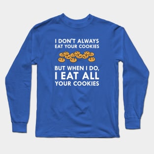 I Don't Always Eat Your Cookies But When I Do, I Eat All Your Cookies Long Sleeve T-Shirt